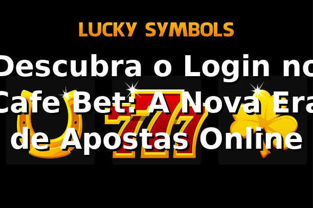 Descubra o Login no Cafe Bet: A Nova Era de Apostas Online 🎲