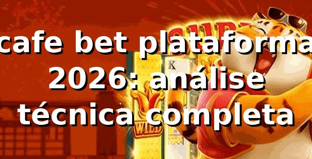 cafe bet plataforma 2026: análise técnica completa 🔍
